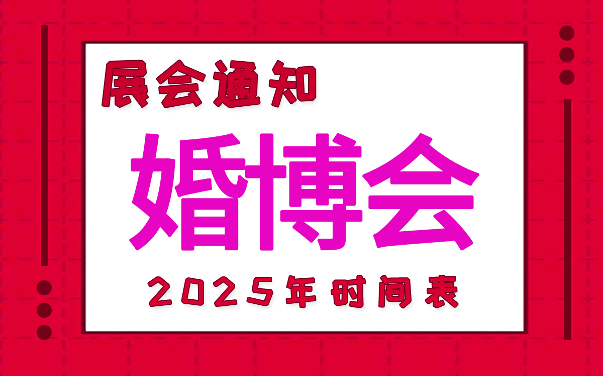 2025年中国婚博会时间表新鲜出炉! 2025年中国婚博会时间表新鲜出炉!